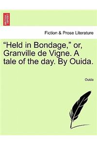 Held in Bondage, Or, Granville de Vigne. a Tale of the Day. by Ouida. Vol. III