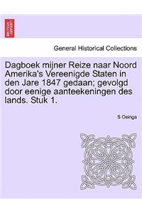 Dagboek Mijner Reize Naar Noord Amerika's Vereenigde Staten in Den Jare 1847 Gedaan; Gevolgd Door Eenige Aanteekeningen Des Lands. Stuk 1.