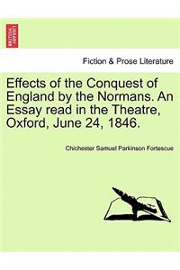 Effects of the Conquest of England by the Normans. an Essay Read in the Theatre, Oxford, June 24, 1846.
