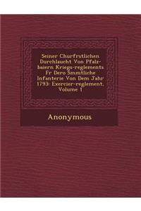 Seiner Churfurstlichen Durchlaucht Von Pfalz-Baiern Kriegs-Reglements Fur Dero S Mmtliche Infanterie Von Dem Jahr 1793