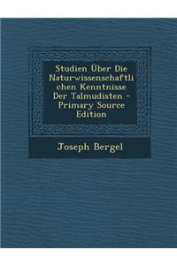 Studien Uber Die Naturwissenschaftlichen Kenntnisse Der Talmudisten