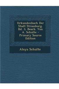 Urkundenbuch Der Stadt Strassburg. Bd. 3, Bearb. Von A. Schulte