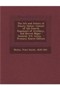 Life and Letters of Emory Upton, Colonel of the Fourth Regiment of Artillery, and Brevet Major-General, U.S. Army