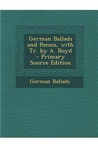 German Ballads and Poems, with Tr. by A. Boyd - Primary Source Edition