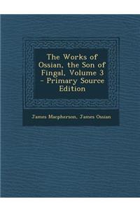 The Works of Ossian, the Son of Fingal, Volume 3