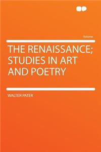 The Renaissance; Studies in Art and Poetry