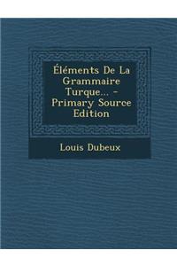 Elements de La Grammaire Turque...