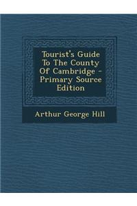 Tourist's Guide to the County of Cambridge - Primary Source Edition
