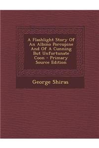A Flashlight Story of an Albino Porcupine and of a Cunning But Unfortunate Coon