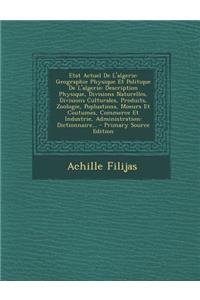 Etat Actuel De L'algerie: Geographie Physique Et Politique De L'algerie: Description Physique, Divisions Naturelles, Divisions Culturales, Produits, Zoologie, Popluations, Mo