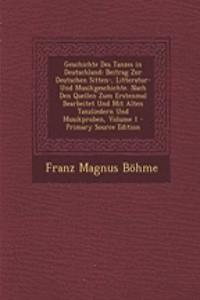 Geschichte Des Tanzes in Deutschland: Beitrag Zur Deutschen Sitten-, Litteratur- Und Musikgeschichte. Nach Den Quellen Zum Erstenmal Bearbeitet Und Mit Alten Tanzliedern Und Musikproben, Volume 1 - Primary Source Edition