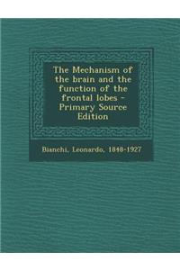 The Mechanism of the Brain and the Function of the Frontal Lobes - Primary Source Edition