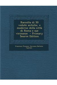 Raccolta Di 50 Vedute Antiche, E Moderne Della Citta Di Roma E Sue Vicinanze