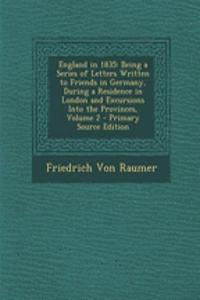 England in 1835: Being a Series of Letters Written to Friends in Germany, During a Residence in London and Excursions Into the Provinces, Volume 2