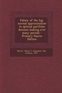 Fallacy of the Log-Normal Approximation to Optimal Portfolio Decision-Making Over Many Periods