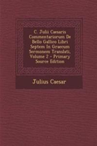 C. Julii Caesaris Commentariorum de Bello Gallico Libri Septem in Graecum Sermonem Translati, Volume 2