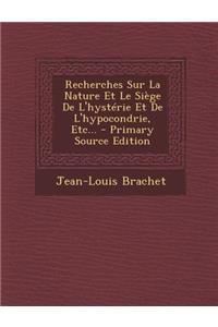Recherches Sur La Nature Et Le Siege de l'Hysterie Et de l'Hypocondrie, Etc... - Primary Source Edition
