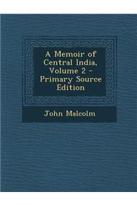 A Memoir of Central India, Volume 2 - Primary Source Edition