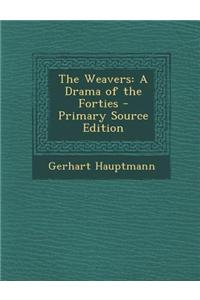 The Weavers: A Drama of the Forties - Primary Source Edition
