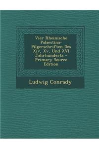 Vier Rheinische Palaestina-Pilgerschriften Des XIV, XV, Und XVI Jahrhunderts - Primary Source Edition