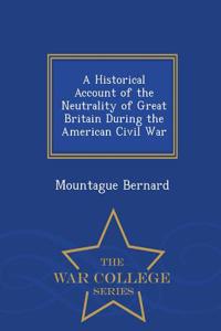 A Historical Account of the Neutrality of Great Britain During the American Civil War - War College Series