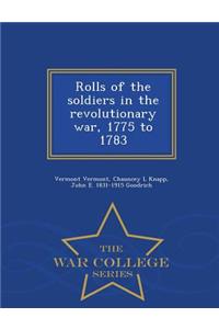 Rolls of the Soldiers in the Revolutionary War, 1775 to 1783 - War College Series