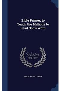 Bible Primer, to Teach the Millions to Read God's Word