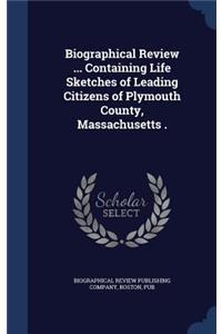 Biographical Review ... Containing Life Sketches of Leading Citizens of Plymouth County, Massachusetts .