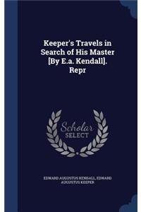 Keeper's Travels in Search of His Master [By E.a. Kendall]. Repr