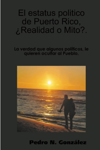 estatus politico de Puerto Rico, ¿ Mito o Realidad?.