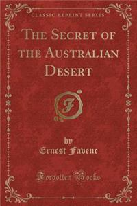 The Secret of the Australian Desert (Classic Reprint)