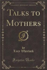 Talks to Mothers (Classic Reprint)