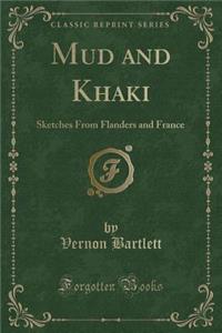 Mud and Khaki: Sketches from Flanders and France (Classic Reprint)