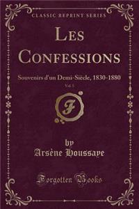 Les Confessions, Vol. 5: Souvenirs D'Un Demi-Siecle, 1830-1880 (Classic Reprint)