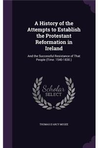 A History of the Attempts to Establish the Protestant Reformation in Ireland