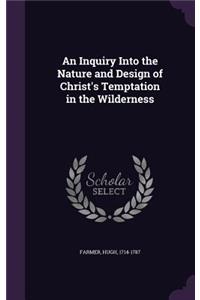 An Inquiry Into the Nature and Design of Christ's Temptation in the Wilderness