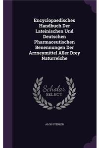 Encyclopaedisches Handbuch Der Lateinischen Und Deutschen Pharmaceutischen Benennungen Der Arzneymittel Aller Drey Naturreiche