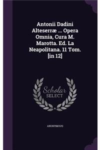 Antonii Dadini Alteserræ ... Opera Omnia, Cura M. Marotta. Ed. La Neapolitana. 11 Tom. [in 12]