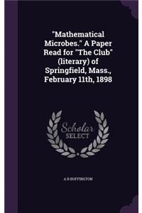 Mathematical Microbes. A Paper Read for The Club (literary) of Springfield, Mass., February 11th, 1898