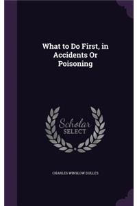 What to Do First, in Accidents Or Poisoning