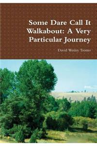 Some Dare Call It Walkabout: A Very Particular Journey