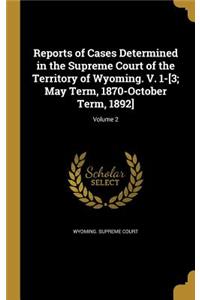 Reports of Cases Determined in the Supreme Court of the Territory of Wyoming. V. 1-[3; May Term, 1870-October Term, 1892]; Volume 2