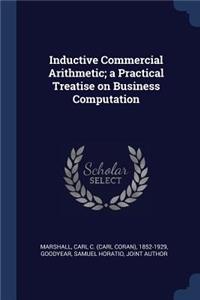 Inductive Commercial Arithmetic; a Practical Treatise on Business Computation