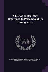 List of Books (With Reference to Periodicals) On Immigration