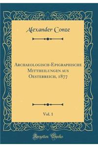 Archaeologisch-Epigraphische Mittheilungen Aus Oesterreich, 1877, Vol. 1 (Classic Reprint)