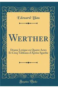 Werther: Drame Lyrique En Quatre Actes Et Cinq Tableaux d'AprÃ¨ss Sgoethe (Classic Reprint)