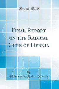 Final Report on the Radical Cure of Hernia (Classic Reprint)