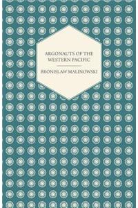 Argonauts Of The Western Pacific - An Account of Native Enterprise and Adventure in the Archipelagoes of Melanesian New Guinea - With 5 maps, 65 Illustrations and 2 Figures