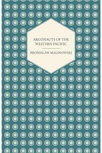 Argonauts Of The Western Pacific - An Account of Native Enterprise and Adventure in the Archipelagoes of Melanesian New Guinea - With 5 maps, 65 Illustrations and 2 Figures