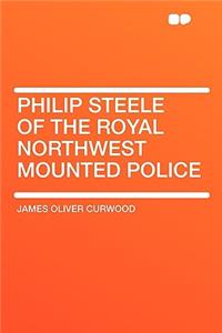 Philip Steele of the Royal Northwest Mounted Police